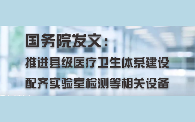 國務(wù)院發(fā)文：推進(jìn)縣級醫(yī)療衛(wèi)生體系建設(shè)，配齊實驗室檢測等相關(guān)設(shè)備
